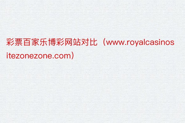 彩票百家乐博彩网站对比（www.royalcasinositezonezone.com）