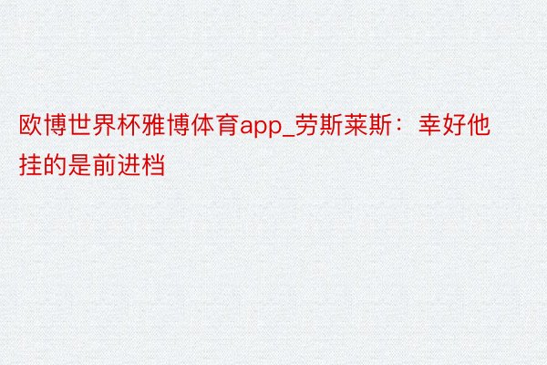 欧博世界杯雅博体育app_劳斯莱斯：幸好他挂的是前进档