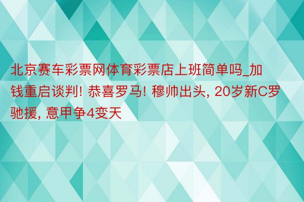 北京赛车彩票网体育彩票店上班简单吗_加钱重启谈判! 恭喜罗马! 穆帅出头， 20岁新C罗驰援， 意甲争4变天