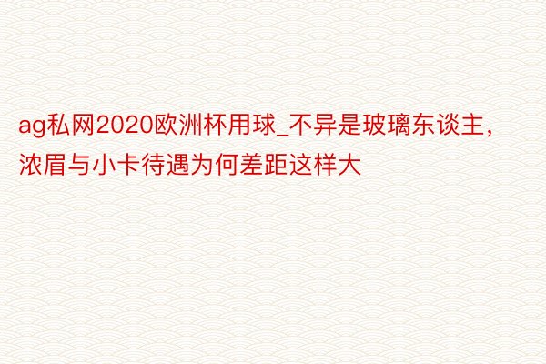 ag私网2020欧洲杯用球_不异是玻璃东谈主，浓眉与小卡待遇为何差距这样大