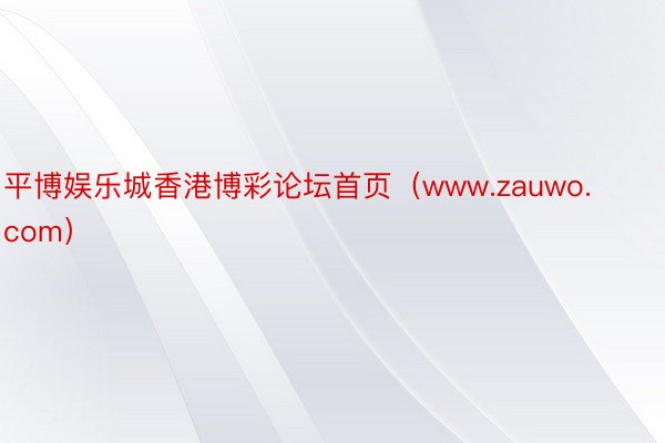 平博娱乐城香港博彩论坛首页（www.zauwo.com）