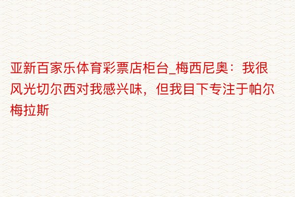 亚新百家乐体育彩票店柜台_梅西尼奥：我很风光切尔西对我感兴味，但我目下专注于帕尔梅拉斯