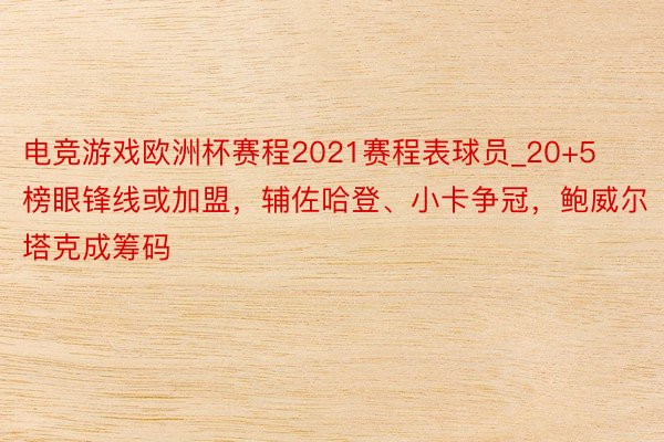 电竞游戏欧洲杯赛程2021赛程表球员_20+5榜眼锋线或加盟，辅佐哈登、小卡争冠，鲍威尔塔克成筹码